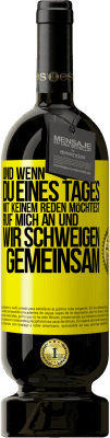 49,95 € Kostenloser Versand | Rotwein Premium Ausgabe MBS® Reserve Und wenn du eines Tages mit keinem reden möchtest, ruf mich an und wir schweigen gemeinsam Gelbes Etikett. Anpassbares Etikett Reserve 12 Monate Ernte 2016 Tempranillo