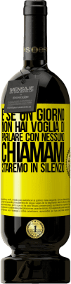 49,95 € Spedizione Gratuita | Vino rosso Edizione Premium MBS® Riserva E se un giorno non hai voglia di parlare con nessuno, chiamami, staremo in silenzio Etichetta Gialla. Etichetta personalizzabile Riserva 12 Mesi Raccogliere 2015 Tempranillo