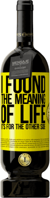 49,95 € Free Shipping | Red Wine Premium Edition MBS® Reserve I found the meaning of life. It's for the other side Yellow Label. Customizable label Reserve 12 Months Harvest 2015 Tempranillo