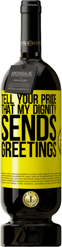 49,95 € Free Shipping | Red Wine Premium Edition MBS® Reserve Tell your pride that my dignity sends greetings Yellow Label. Customizable label Reserve 12 Months Harvest 2016 Tempranillo