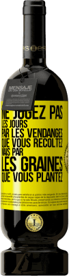 49,95 € Envoi gratuit | Vin rouge Édition Premium MBS® Réserve Ne jugez pas les jours par les vendanges que vous récoltez mais par les graines que vous plantez Étiquette Jaune. Étiquette personnalisable Réserve 12 Mois Récolte 2015 Tempranillo