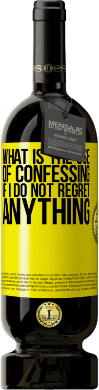 49,95 € Free Shipping | Red Wine Premium Edition MBS® Reserve What is the use of confessing if I do not regret anything Yellow Label. Customizable label Reserve 12 Months Harvest 2015 Tempranillo