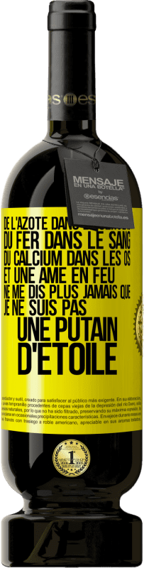 49,95 € Envoi gratuit | Vin rouge Édition Premium MBS® Réserve De l'azote dans le cerveau, du fer dans le sang, du calcium dans les os et une âme en feu. Ne me dis plus jamais que je ne suis Étiquette Jaune. Étiquette personnalisable Réserve 12 Mois Récolte 2015 Tempranillo