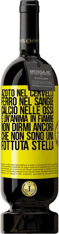 49,95 € Spedizione Gratuita | Vino rosso Edizione Premium MBS® Riserva Azoto nel cervello, ferro nel sangue, calcio nelle ossa e un'anima in fiamme. Non dirmi ancora che non sono una fottuta Etichetta Gialla. Etichetta personalizzabile Riserva 12 Mesi Raccogliere 2015 Tempranillo