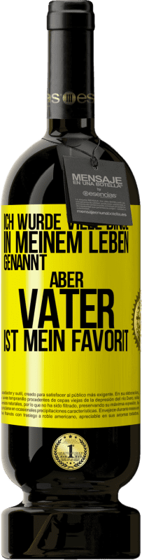 49,95 € Kostenloser Versand | Rotwein Premium Ausgabe MBS® Reserve Ich wurde viele Dinge in meinem Leben genannt, aber Vater ist mein Favorit Gelbes Etikett. Anpassbares Etikett Reserve 12 Monate Ernte 2015 Tempranillo