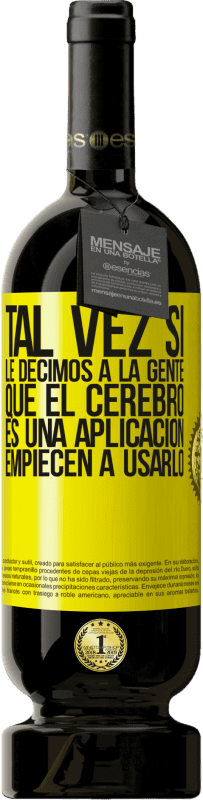 49,95 € Envío gratis | Vino Tinto Edición Premium MBS® Reserva Tal vez si le decimos a la gente que el cerebro es una aplicación, empiecen a usarlo Etiqueta Amarilla. Etiqueta personalizable Reserva 12 Meses Cosecha 2015 Tempranillo