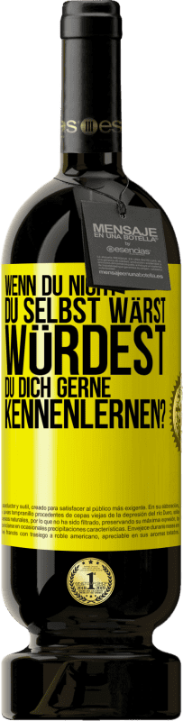 49,95 € Kostenloser Versand | Rotwein Premium Ausgabe MBS® Reserve Wenn du nicht du selbst wärst, würdest du dich gerne kennenlernen? Gelbes Etikett. Anpassbares Etikett Reserve 12 Monate Ernte 2015 Tempranillo