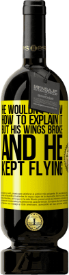 49,95 € Free Shipping | Red Wine Premium Edition MBS® Reserve He wouldn't know how to explain it, but his wings broke and he kept flying Yellow Label. Customizable label Reserve 12 Months Harvest 2014 Tempranillo
