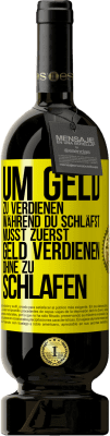49,95 € Kostenloser Versand | Rotwein Premium Ausgabe MBS® Reserve Um Geld zu verdienen während du schläfst, musst zuerst Geld verdienen, ohne zu schlafen Gelbes Etikett. Anpassbares Etikett Reserve 12 Monate Ernte 2016 Tempranillo
