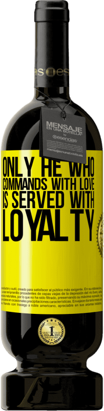 49,95 € Free Shipping | Red Wine Premium Edition MBS® Reserve Only he who commands with love is served with loyalty Yellow Label. Customizable label Reserve 12 Months Harvest 2015 Tempranillo