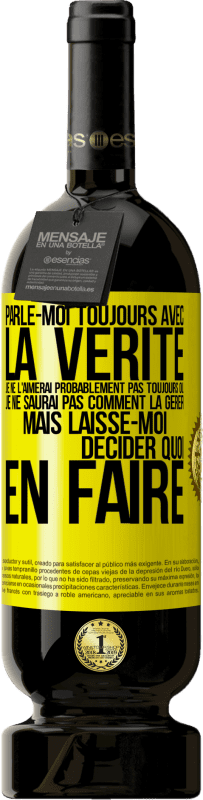 49,95 € Envoi gratuit | Vin rouge Édition Premium MBS® Réserve Parle-moi toujours avec la vérité. Je ne l'aimerai probablement pas toujours ou je ne saurai pas comment la gérer mais laisse-mo Étiquette Jaune. Étiquette personnalisable Réserve 12 Mois Récolte 2015 Tempranillo