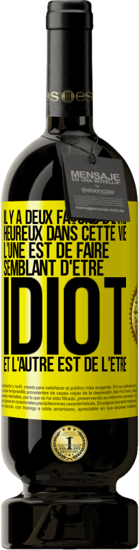 49,95 € Envoi gratuit | Vin rouge Édition Premium MBS® Réserve Il y a deux façons d'être heureux dans cette vie. L'une est de faire semblant d'être idiot et l'autre est de l'être Étiquette Jaune. Étiquette personnalisable Réserve 12 Mois Récolte 2015 Tempranillo