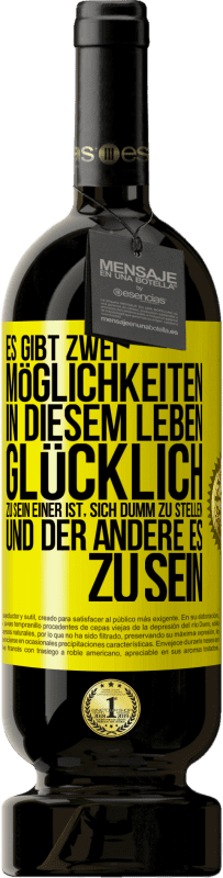 49,95 € Kostenloser Versand | Rotwein Premium Ausgabe MBS® Reserve Es gibt zwei Möglichkeiten in diesem Leben, glücklich zu sein. Einer ist, sich dumm zu stellen, und der andere es zu sein Gelbes Etikett. Anpassbares Etikett Reserve 12 Monate Ernte 2015 Tempranillo