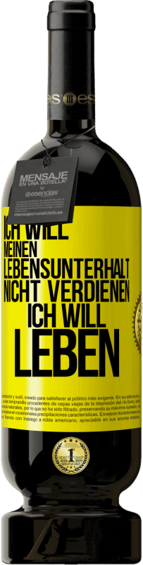 49,95 € Kostenloser Versand | Rotwein Premium Ausgabe MBS® Reserve Ich will meinen Lebensunterhalt nicht verdienen, ich will leben Gelbes Etikett. Anpassbares Etikett Reserve 12 Monate Ernte 2015 Tempranillo