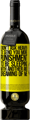 39,95 € Free Shipping | Red Wine Premium Edition MBS® Reserva I don't ask heaven to send you more punishment, to be sleeping with another and dreaming of me Yellow Label. Customizable label Reserva 12 Months Harvest 2015 Tempranillo