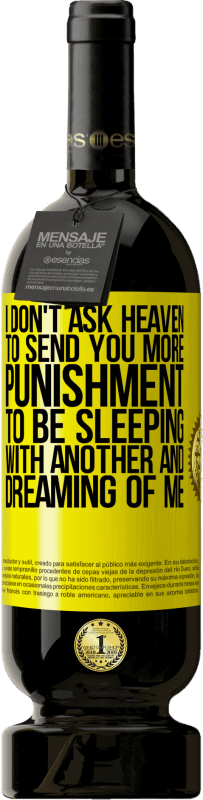 49,95 € 送料無料 | 赤ワイン プレミアム版 MBS® 予約する 私は天国にもっと罰を送って、他の人と寝て、私の夢を見てほしいとは思わない 黄色のラベル. カスタマイズ可能なラベル 予約する 12 月 収穫 2016 Tempranillo