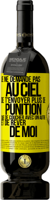 49,95 € Envoi gratuit | Vin rouge Édition Premium MBS® Réserve Je ne demande pas au ciel de t'envoyer plus de punition que de coucher avec un autre et de rêver de moi Étiquette Jaune. Étiquette personnalisable Réserve 12 Mois Récolte 2015 Tempranillo