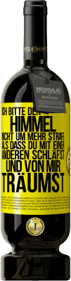 49,95 € Kostenloser Versand | Rotwein Premium Ausgabe MBS® Reserve Ich bitte den Himmel nicht um mehr Strafe, als dass du mit einer anderen schläfst und von mir träumst Gelbes Etikett. Anpassbares Etikett Reserve 12 Monate Ernte 2015 Tempranillo