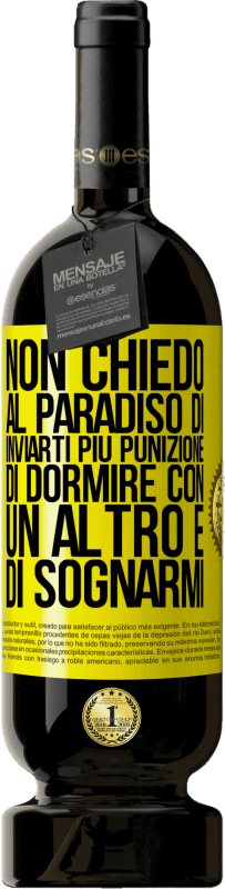 49,95 € Spedizione Gratuita | Vino rosso Edizione Premium MBS® Riserva Non chiedo al paradiso di inviarti più punizione, di dormire con un altro e di sognarmi Etichetta Gialla. Etichetta personalizzabile Riserva 12 Mesi Raccogliere 2015 Tempranillo