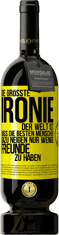 49,95 € Kostenloser Versand | Rotwein Premium Ausgabe MBS® Reserve Die größte Ironie der Welt ist, dass die besten Menschen dazu neigen, nur wenige Freunde zu haben Gelbes Etikett. Anpassbares Etikett Reserve 12 Monate Ernte 2015 Tempranillo