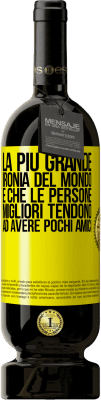 49,95 € Spedizione Gratuita | Vino rosso Edizione Premium MBS® Riserva La più grande ironia del mondo è che le persone migliori tendono ad avere pochi amici Etichetta Gialla. Etichetta personalizzabile Riserva 12 Mesi Raccogliere 2015 Tempranillo