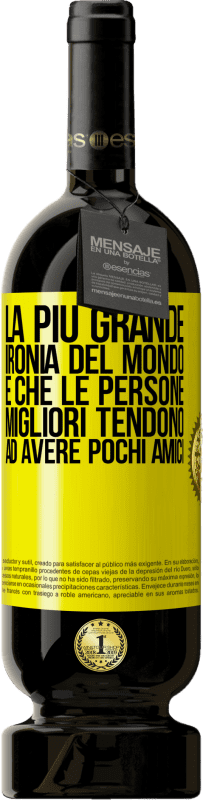49,95 € Spedizione Gratuita | Vino rosso Edizione Premium MBS® Riserva La più grande ironia del mondo è che le persone migliori tendono ad avere pochi amici Etichetta Gialla. Etichetta personalizzabile Riserva 12 Mesi Raccogliere 2016 Tempranillo