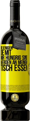 49,95 € Kostenloser Versand | Rotwein Premium Ausgabe MBS® Reserve Diejenigen, die mit mir hungrig sind, werden an meinem Tisch essen Gelbes Etikett. Anpassbares Etikett Reserve 12 Monate Ernte 2015 Tempranillo