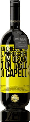 49,95 € Spedizione Gratuita | Vino rosso Edizione Premium MBS® Riserva Non chiedere mai al parrucchiere se hai bisogno di un taglio di capelli Etichetta Gialla. Etichetta personalizzabile Riserva 12 Mesi Raccogliere 2015 Tempranillo