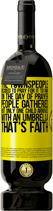 49,95 € 送料無料 | 赤ワイン プレミアム版 MBS® 予約する 町の人々は雨が降るように祈ることにしました。祈りの日、人々は集まったが、傘を持って到着したのは一人の子供だけだった。それは信仰です 黄色のラベル. カスタマイズ可能なラベル 予約する 12 月 収穫 2014 Tempranillo