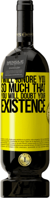 39,95 € Free Shipping | Red Wine Premium Edition MBS® Reserva I will ignore you so much that you will doubt your existence Yellow Label. Customizable label Reserva 12 Months Harvest 2015 Tempranillo