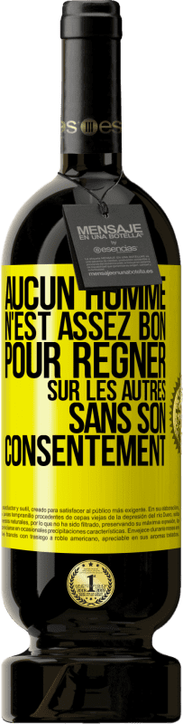 49,95 € Envoi gratuit | Vin rouge Édition Premium MBS® Réserve Aucun homme n'est assez bon pour régner sur les autres sans son consentement Étiquette Jaune. Étiquette personnalisable Réserve 12 Mois Récolte 2015 Tempranillo