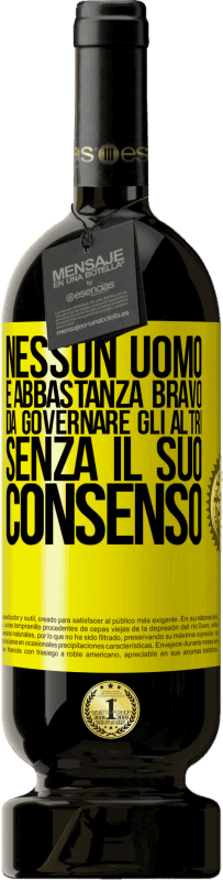 49,95 € Spedizione Gratuita | Vino rosso Edizione Premium MBS® Riserva Nessun uomo è abbastanza bravo da governare gli altri senza il suo consenso Etichetta Gialla. Etichetta personalizzabile Riserva 12 Mesi Raccogliere 2015 Tempranillo