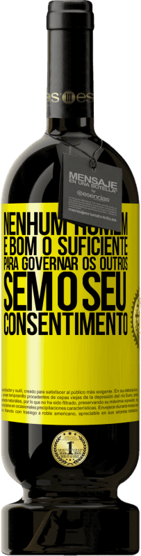 49,95 € Envio grátis | Vinho tinto Edição Premium MBS® Reserva Nenhum homem é bom o suficiente para governar os outros sem o seu consentimento Etiqueta Amarela. Etiqueta personalizável Reserva 12 Meses Colheita 2015 Tempranillo