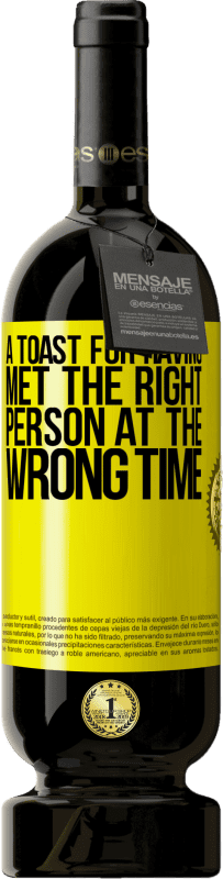 49,95 € Free Shipping | Red Wine Premium Edition MBS® Reserve A toast for having met the right person at the wrong time Yellow Label. Customizable label Reserve 12 Months Harvest 2016 Tempranillo