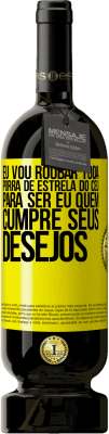 49,95 € Envio grátis | Vinho tinto Edição Premium MBS® Reserva Eu vou roubar toda porra de estrela do céu para ser eu quem cumpre seus desejos Etiqueta Amarela. Etiqueta personalizável Reserva 12 Meses Colheita 2016 Tempranillo