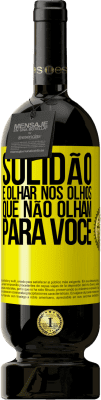 49,95 € Envio grátis | Vinho tinto Edição Premium MBS® Reserva Solidão é olhar nos olhos que não olham para você Etiqueta Amarela. Etiqueta personalizável Reserva 12 Meses Colheita 2016 Tempranillo