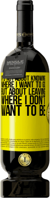 49,95 € Free Shipping | Red Wine Premium Edition MBS® Reserve It's not about knowing where I want to go, but about leaving where I don't want to be Yellow Label. Customizable label Reserve 12 Months Harvest 2016 Tempranillo