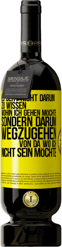 49,95 € Kostenloser Versand | Rotwein Premium Ausgabe MBS® Reserve Es geht nicht darum zu wissen, wohin ich gehen möchte, sondern darum wegzugehen, von da wo ich nicht sein möchte Gelbes Etikett. Anpassbares Etikett Reserve 12 Monate Ernte 2016 Tempranillo
