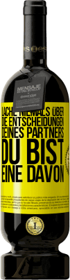 49,95 € Kostenloser Versand | Rotwein Premium Ausgabe MBS® Reserve Lache niemals über die Entscheidungen deines Partners. Du bist eine davon Gelbes Etikett. Anpassbares Etikett Reserve 12 Monate Ernte 2016 Tempranillo