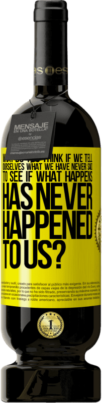 49,95 € Free Shipping | Red Wine Premium Edition MBS® Reserve what do you think if we tell ourselves what we have never said, to see if what happens has never happened to us? Yellow Label. Customizable label Reserve 12 Months Harvest 2015 Tempranillo