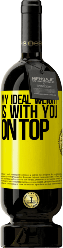 49,95 € Free Shipping | Red Wine Premium Edition MBS® Reserve My ideal weight is with you on top Yellow Label. Customizable label Reserve 12 Months Harvest 2016 Tempranillo