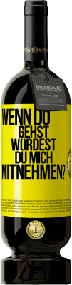 49,95 € Kostenloser Versand | Rotwein Premium Ausgabe MBS® Reserve Wenn du gehst, würdest du mich mitnehmen? Gelbes Etikett. Anpassbares Etikett Reserve 12 Monate Ernte 2015 Tempranillo