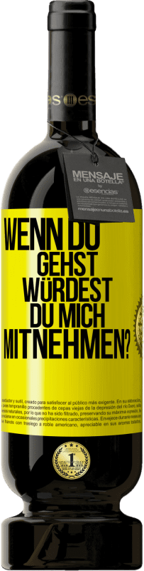 49,95 € Kostenloser Versand | Rotwein Premium Ausgabe MBS® Reserve Wenn du gehst, würdest du mich mitnehmen? Gelbes Etikett. Anpassbares Etikett Reserve 12 Monate Ernte 2015 Tempranillo