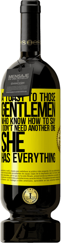 49,95 € 送料無料 | 赤ワイン プレミアム版 MBS® 予約する 「私はもう一人は必要ない、彼女はすべてを持っている」と言う方法を知っているそれらの紳士への乾杯 黄色のラベル. カスタマイズ可能なラベル 予約する 12 月 収穫 2016 Tempranillo