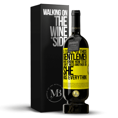 «A toast to those gentlemen who know how to say I don't need another one, she has everything» Premium Edition MBS® Reserve