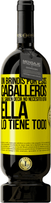 49,95 € Envío gratis | Vino Tinto Edición Premium MBS® Reserva Un brindis por esos caballeros que saben decir No necesito otra, ella lo tiene todo Etiqueta Amarilla. Etiqueta personalizable Reserva 12 Meses Cosecha 2016 Tempranillo