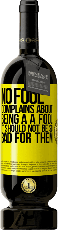 49,95 € 送料無料 | 赤ワイン プレミアム版 MBS® 予約する 愚か者は存在することを訴えません。彼らはそんなに悪くなるべきではありません 黄色のラベル. カスタマイズ可能なラベル 予約する 12 月 収穫 2016 Tempranillo