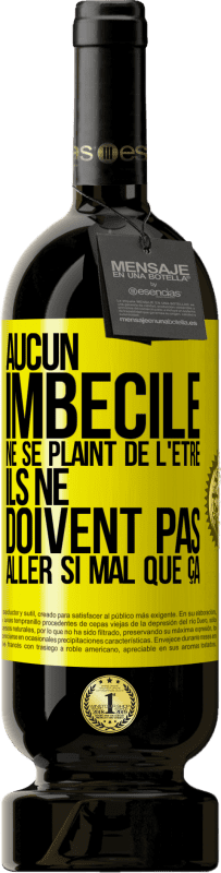 49,95 € Envoi gratuit | Vin rouge Édition Premium MBS® Réserve Aucun imbécile ne se plaint de l'être. Ils ne doivent pas aller si mal que ça Étiquette Jaune. Étiquette personnalisable Réserve 12 Mois Récolte 2015 Tempranillo