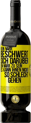 49,95 € Kostenloser Versand | Rotwein Premium Ausgabe MBS® Reserve Kein Narr beschwert sich darüber, ein Narr zu sein. Es kann ihnen nicht so schlecht gehen Gelbes Etikett. Anpassbares Etikett Reserve 12 Monate Ernte 2014 Tempranillo