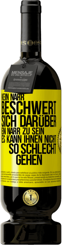 49,95 € Kostenloser Versand | Rotwein Premium Ausgabe MBS® Reserve Kein Narr beschwert sich darüber, ein Narr zu sein. Es kann ihnen nicht so schlecht gehen Gelbes Etikett. Anpassbares Etikett Reserve 12 Monate Ernte 2014 Tempranillo